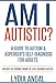 Am I Autistic? A Guide to Autism & Asperger's Self-Diagnosis for Adults: Includes the Personal Journey of a Self-Diagnosed Autistic