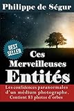 Ces Merveilleuses Entités: Confidences paranormales d'un médium photographe (French Edition) by Philippe de Ségur