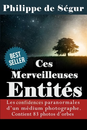 Ces Merveilleuses Entités: Confidences paranormales d'un médium photographe (French Edition) by Philippe de Ségur