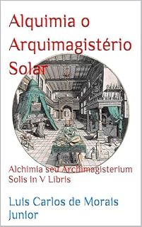 Livro Alquimia o Arquimagistério Solar: Alchimia seu Archimagisterium Solis in V Libris