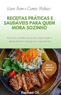 Livro Viver Bem e Comer Melhor Receitas Praticas e Saudaveis para Quem Mora Sozinho: Receitas simples, dicas de planejamento e nutrição para simplificar sua vida na cozinha!