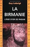 La Birmanie: L'Age d'Or de Pagan (Guides Belles Lettres Des Civilisations) (French Edition) by Guy Lubeigt