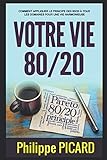 Votre Vie 80/20: Comment appliquer le principe des 80/20 à tous les domaines pour une vie harmonieuse et épanouie (French Edition) by Philippe PICARD