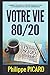 Votre Vie 80/20: Comment appliquer le principe des 80/20 à tous les domaines pour une vie harmonieuse et épanouie (French Edition) by Philippe PICARD