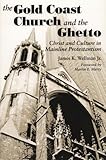 The Gold Coast Church and Ghetto: Christ and Culture in Mainline Protestantism by