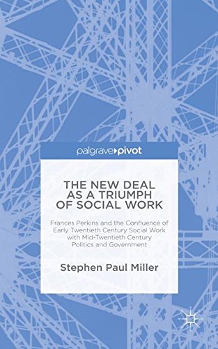 The New Deal as a Triumph of Social Work: Frances Perkins and the Confluence of Early Twentieth Century Social Work with Mid-Twentieth Century Politics and Government