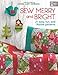 Sew Merry and Bright: 21 Easy, Fun, and Festive Patterns by 