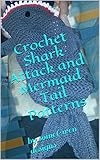 Crochet Shark Attack and Mermaid Tail Patterns: by someGwen designs