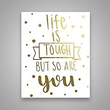 Life Is Tough But So Are You - Gold Foil Art Print - Inspirational Quote Modern Wall Art - 8 Inches x 10 Inches