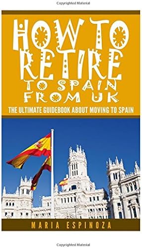 Download How To Retire to Spain from UK: The Ultimate Guidebook About Moving To Spain PDF