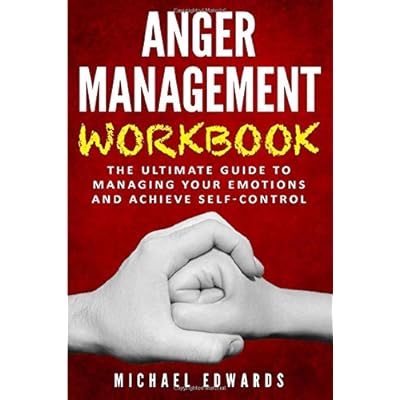 ANGER MANAGEMENT WORKBOOK: The Ultimate Guide to Managing Your Emotions and Achieve Self-Control ANGER MANAGEMENT WORKBOOK: The Ultimate Guide to Managing Your Emotions and Achieve Self-Control