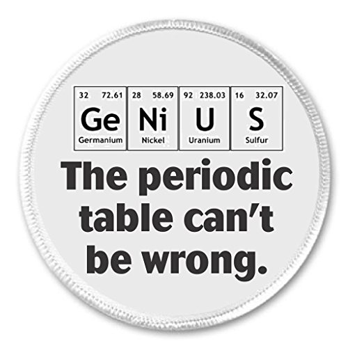 GeNiUS The Periodic table can't be wrong 3" Sew On Patch Science Chemistry Humor