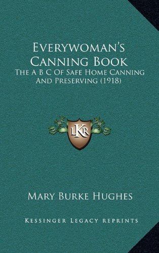 Everywoman's Canning Book: The A B C Of Safe Home Canning And Preserving (1918) by Mary Burke Hughes