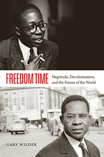 Freedom Time: Negritude, Decolonization, and the Future of the World Freedom Time: Negritude, Decolonization, and the Future of the World