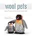 Wool Pets: Making 20 Figures with Wool Roving and a Barbed Needle
