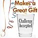 Challenge Accepted - Funny Shot Glass - Makes a Great Gift for Men and Women, Drinking Buddies Hilarious Shot Glass