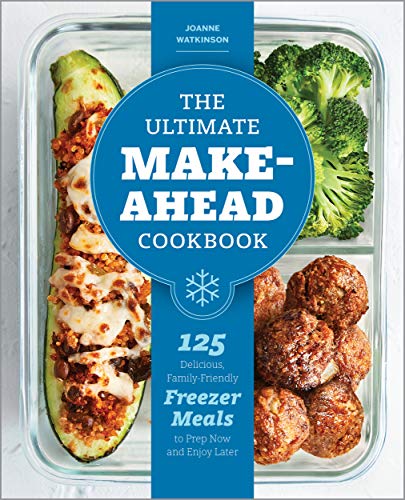 The Ultimate Make-Ahead Cookbook: 125 Delicious, Family-Friendly Freezer Meals to Prep Now and Enjoy Later by [Watkinson, JoAnne]