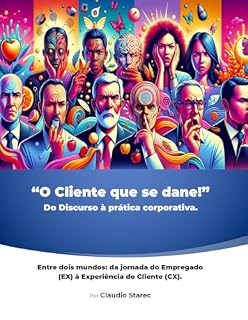 Livro O Cliente que se Dane! Do discurso à prática corporativa.: Entre dois Mundos: da jornada do empregado (EX) à experiência do Cliente (CX)