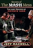 The Secrets of the M*A*S*H Mess: The Lost Recipes of Private Igor by Jeff Maxwell