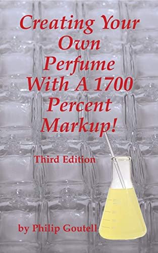 Creating Your Own Perfume With A 1700 Percent Markup!: Third Edition (Lightyears Book 4)