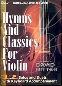 Hymns And Classics For Violin 12 Solos And Duets With Keyboard Accompaniment Ritter David 9780834196469 Amazon Com Books