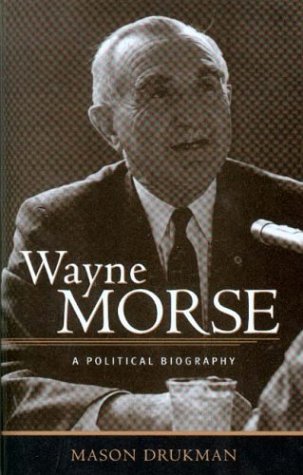 Wayne Morse: A Political Biography