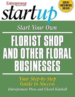Start Your Own Florist Shop And Other Floral Businesses