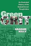 Front cover for the book Green Grit: The Story of the Saskatchewan Roughriders by Graham Kelly