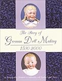 The Story of German Doll Making, 1530-2000 by 