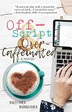 Off-Script & Over-Caffeinated: A Novel by 