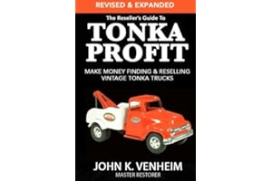 The Reseller's Guide To Tonka Profit Revised & Expanded: Make Money Finding And Reselling Vintage Tonka Trucks