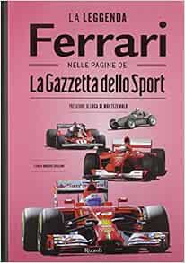 La Leggenda Ferrari Nelle Pagine De La Gazzetta Dello Sport 9788817076210 Amazon Com Books
