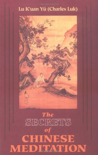 The Secrets of Chinese Meditation: Self-Cultivation by Mind Control As Taught in the Ch'An, Mahayana and Taoist Schools in China