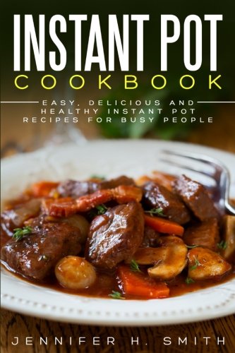Instant Pot Cookbook: Easy, Delicious and Healthy Instant Pot Recipes for Busy People