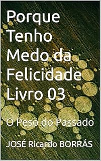 Livro Porque Tenho Medo da Felicidade Livro 03 : O Peso do Passado
