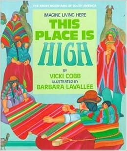 This Place Is High: The Andes Mountains of South America (Imagine Living Here), by Vicki Cobb This Place Is High: The Andes Mountains of South America (Imagine Living Here), by Vicki Cobb
