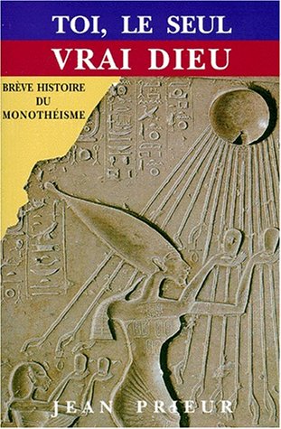 Toi, le seul vrai dieu: Brève histoire du monothéisme (Collection 