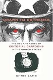 Drawn to Extremes: The Use and Abuse of Editorial Cartoons in the United States