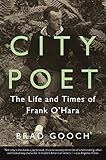 City Poet: The Life and Times of Frank O'Hara by Brad Gooch