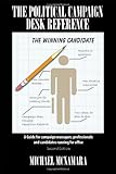 The Political Campaign Desk Reference: A Guide for Campaign Managers, Professionals and Candidates Running for Office