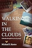Walking in the Clouds - Colombia Through the Eyes of a Gringo by 