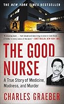 The Good Nurse: A True Story of Medicine, Madness, and Murder The Good Nurse: A True Story of Medicine, Madness, and Murder