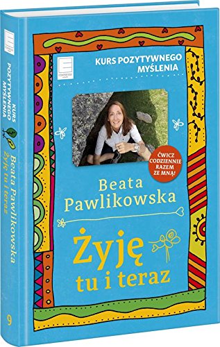 Zyje tu i teraz. Kurs pozytywnego myslenia