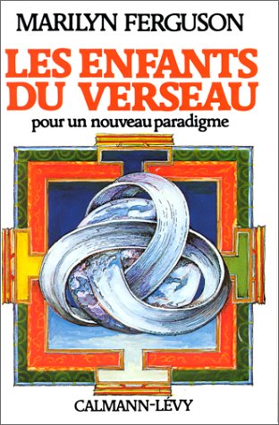 Les Enfants du verseau: pour un nouveau paradigme (Sciences, Techniques, Médecine) (French Edition) by Marilyn Ferguson