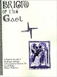 Brigid of the Gael : A Complete Collection of Primary Resources, Relating to Saint, Bladey, Conrad Jay, 0970238606