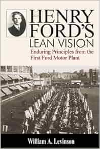 Henry Ford S Lean Vision Enduring Principles From The