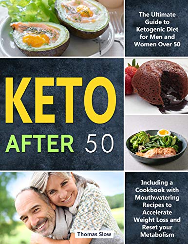 Keto After 50: The Ultimate Guide to Ketogenic Diet for Men and Women Over 50, Including a Cookbook with Mouthwatering Recipes to Accelerate Weight Loss and Reset your Metabolism by [Slow, Thomas ]