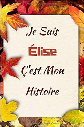 Je Suis Elise C Est Mon Histoire Magnifique Carnet De Notes Dans La Couleur D Automne Pour Ecrire Ses Reves Et Ses Pensees Un Cadeau Parfait Femmes 6 X 9