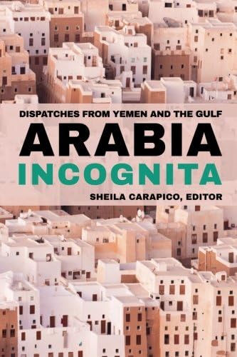 Arabia Incognita: Dispatches from Yemen and the Gulf