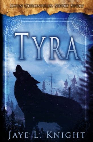 Tyra (Ilyon Chronicles - Short Story) by Jaye L. Knight